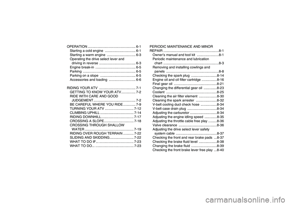 YAMAHA WOLVERINE 450 2007  Owners Manual OPERATION .................................................. 6-1
Starting a cold engine  ................................ 6-1
Starting a warm engine  .............................. 6-3
Operating the d