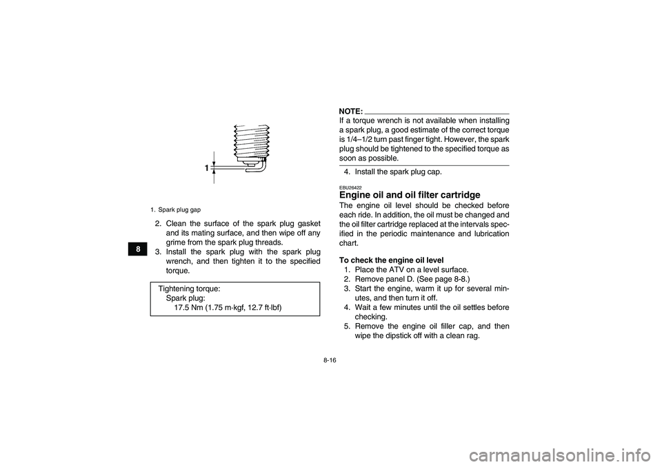 YAMAHA WOLVERINE 450 2007 Owners Manual 8-16
82. Clean the surface of the spark plug gasket
and its mating surface, and then wipe off any
grime from the spark plug threads.
3. Install the spark plug with the spark plug
wrench, and then tigh YAMAHA WOLVERINE 450 2007 Owners Manual 8-16
82. Clean the surface of the spark plug gasket
and its mating surface, and then wipe off any
grime from the spark plug threads.
3. Install the spark plug with the spark plug
wrench, and then tigh