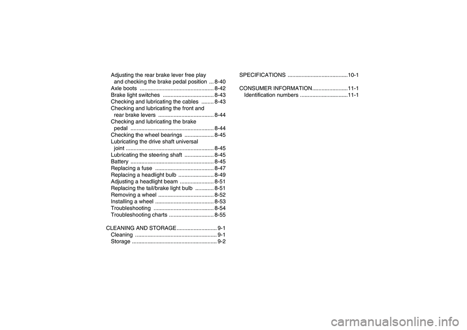 YAMAHA WOLVERINE 450 2007  Owners Manual Adjusting the rear brake lever free play 
and checking the brake pedal position  ... 8-40
Axle boots  ................................................ 8-42
Brake light switches  ......................