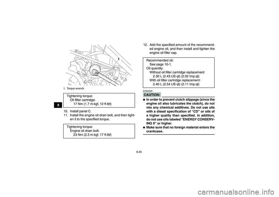 YAMAHA WOLVERINE 450 2007 Owners Guide 8-20
8
10. Install panel C.
11. Install the engine oil drain bolt, and then tight-
en it to the specified torque.12. Add the specified amount of the recommend-
ed engine oil, and then install and tigh