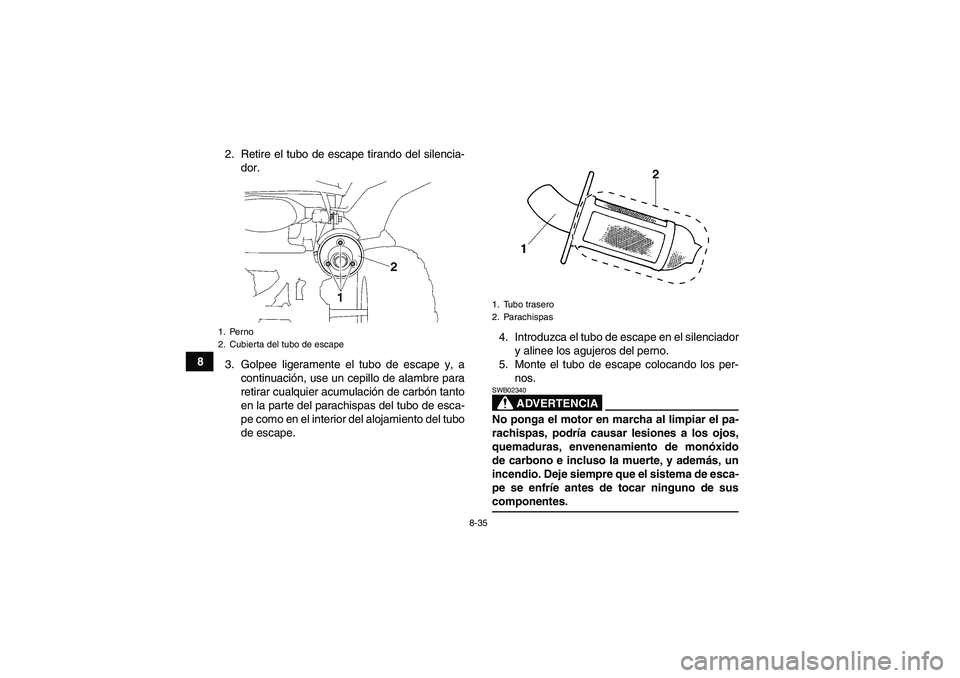 YAMAHA WOLVERINE 450 2007  Manuale de Empleo (in Spanish) 8-35
82. Retire el tubo de escape tirando del silencia-
dor.
3. Golpee ligeramente el tubo de escape y, a
continuación, use un cepillo de alambre para
retirar cualquier acumulación de carbón tanto

