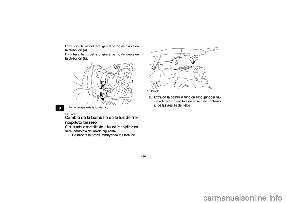 YAMAHA WOLVERINE 450 2007  Manuale de Empleo (in Spanish) 8-55
8Para subir la luz del faro, gire el perno de ajuste en
la dirección (a).
Para bajar la luz del faro, gire el perno de ajuste en
la dirección (b).
SBU25600Cambio de la bombilla de la luz de fre