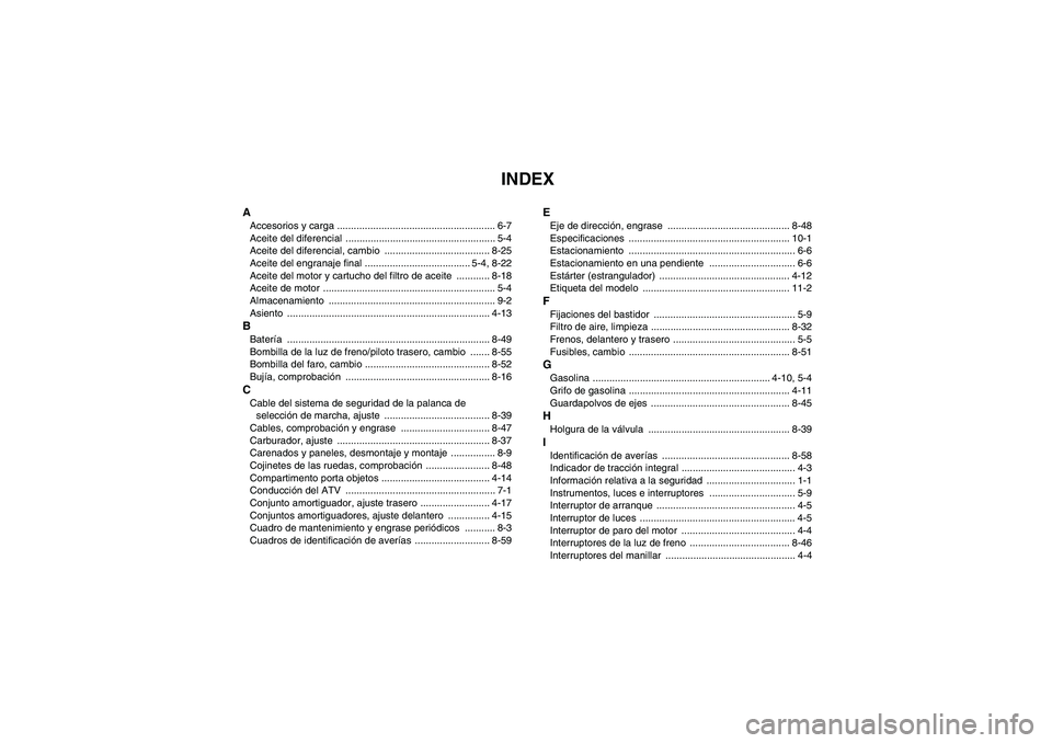 YAMAHA WOLVERINE 450 2007  Manuale de Empleo (in Spanish) INDEX
AAccesorios y carga ......................................................... 6-7
Aceite del diferencial  ...................................................... 5-4
Aceite del diferencial, cambi