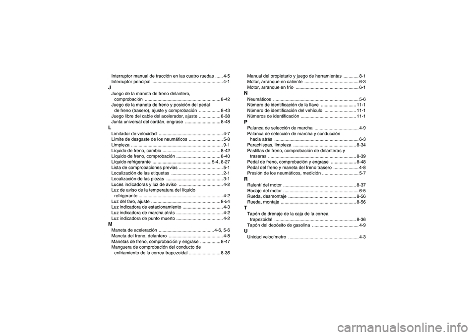 YAMAHA WOLVERINE 450 2007  Manuale de Empleo (in Spanish) Interruptor manual de tracción en las cuatro ruedas ...... 4-5
Interruptor principal  ........................................................ 4-1JJuego de la maneta de freno delantero, 
comprobació