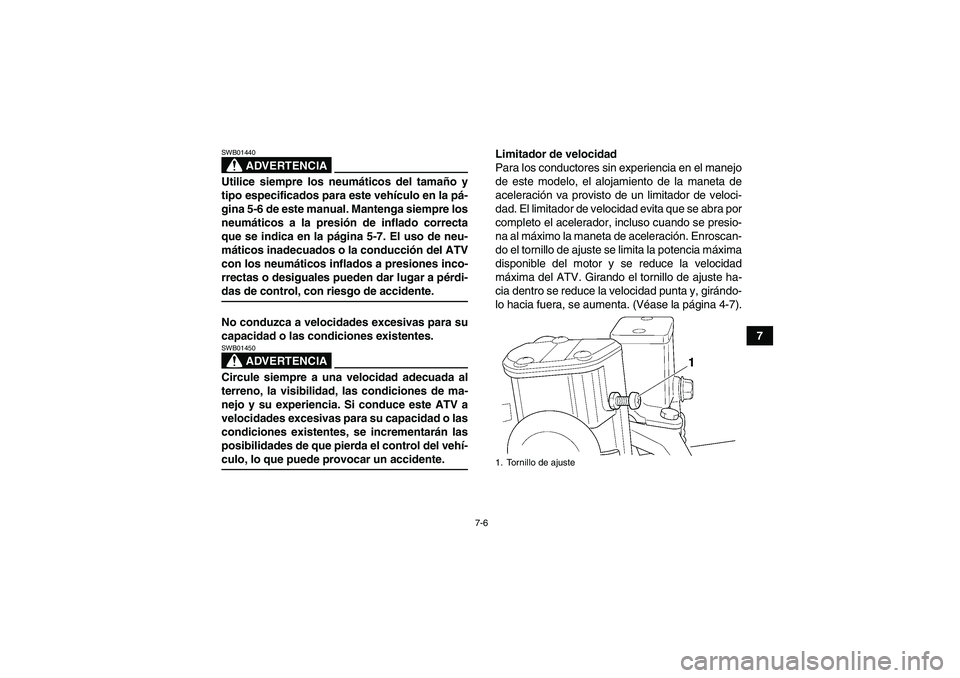 YAMAHA WOLVERINE 450 2007  Manuale de Empleo (in Spanish) 7-6
7
ADVERTENCIA
SWB01440Utilice siempre los neumáticos del tamaño y
tipo especificados para este vehículo en la pá-
gina 5-6 de este manual. Mantenga siempre los
neumáticos a la presión de inf