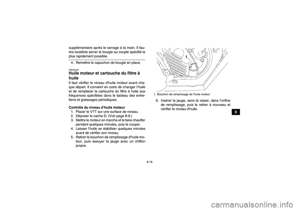 YAMAHA WOLVERINE 450 2007  Notices Demploi (in French) 8-18
8 supplémentaire après le serrage à la main. Il fau-
dra toutefois serrer la bougie au couple spécifié le
plus rapidement possible.
4. Remettre le capuchon de bougie en place.FBU26422Huile m