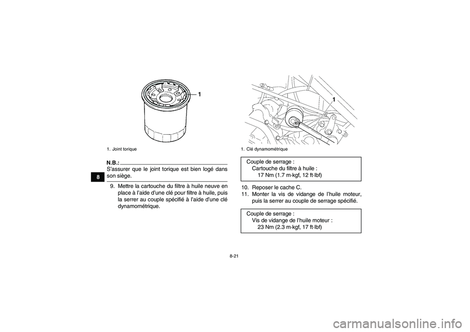 YAMAHA WOLVERINE 450 2007  Notices Demploi (in French) 8-21
8
N.B.:S’assurer que le joint torique est bien logé dansson siège.
9. Mettre la cartouche du filtre à huile neuve en
place à l’aide d’une clé pour filtre à huile, puis
la serrer au co