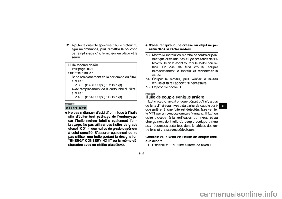 YAMAHA WOLVERINE 450 2007  Notices Demploi (in French) 8-22
8 12. Ajouter la quantité spécifiée d’huile moteur du
type recommandé, puis remettre le bouchon
de remplissage d’huile moteur en place et le
serrer.
ATTENTION:FCB00300Ne pas mélanger d