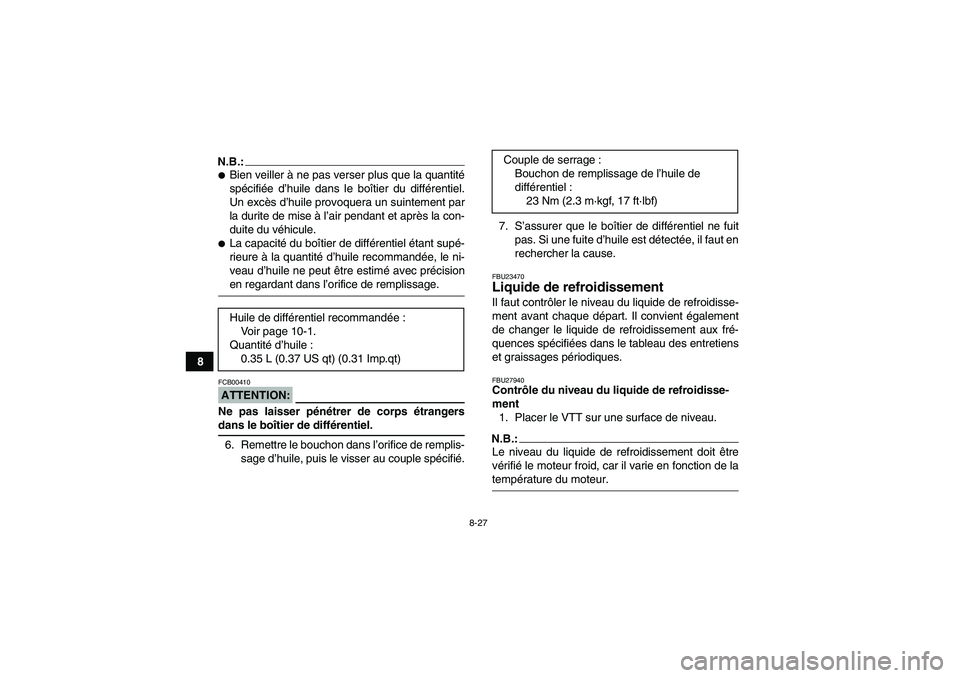 YAMAHA WOLVERINE 450 2007  Notices Demploi (in French) 8-27
8
N.B.:Bien veiller à ne pas verser plus que la quantité
spécifiée d’huile dans le boîtier du différentiel.
Un excès d’huile provoquera un suintement par
la durite de mise à l’air 