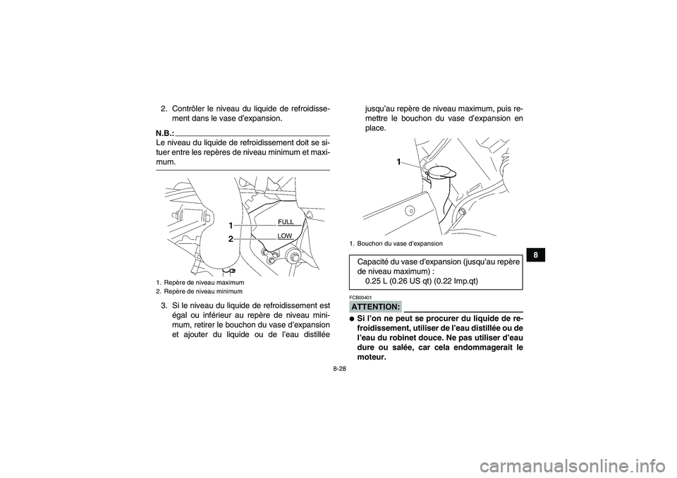 YAMAHA WOLVERINE 450 2007  Notices Demploi (in French) 8-28
8 2. Contrôler le niveau du liquide de refroidisse-
ment dans le vase d’expansion.
N.B.:Le niveau du liquide de refroidissement doit se si-
tuer entre les repères de niveau minimum et maxi-mu