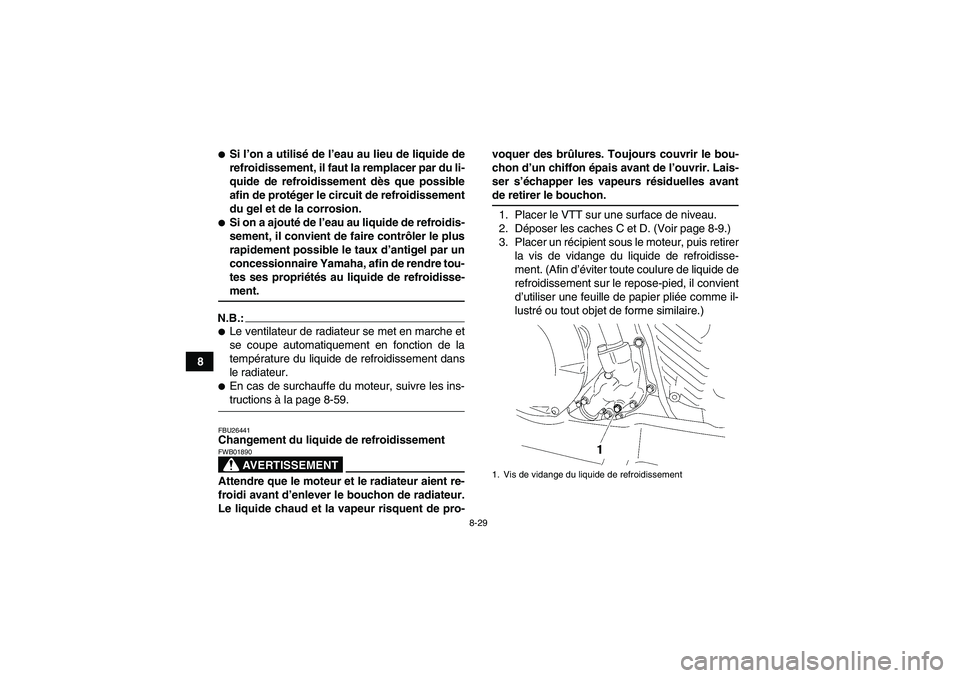 YAMAHA WOLVERINE 450 2007  Notices Demploi (in French) 8-29
8
Si l’on a utilisé de l’eau au lieu de liquide de
refroidissement, il faut la remplacer par du li-
quide de refroidissement dès que possible
afin de protéger le circuit de refroidissemen