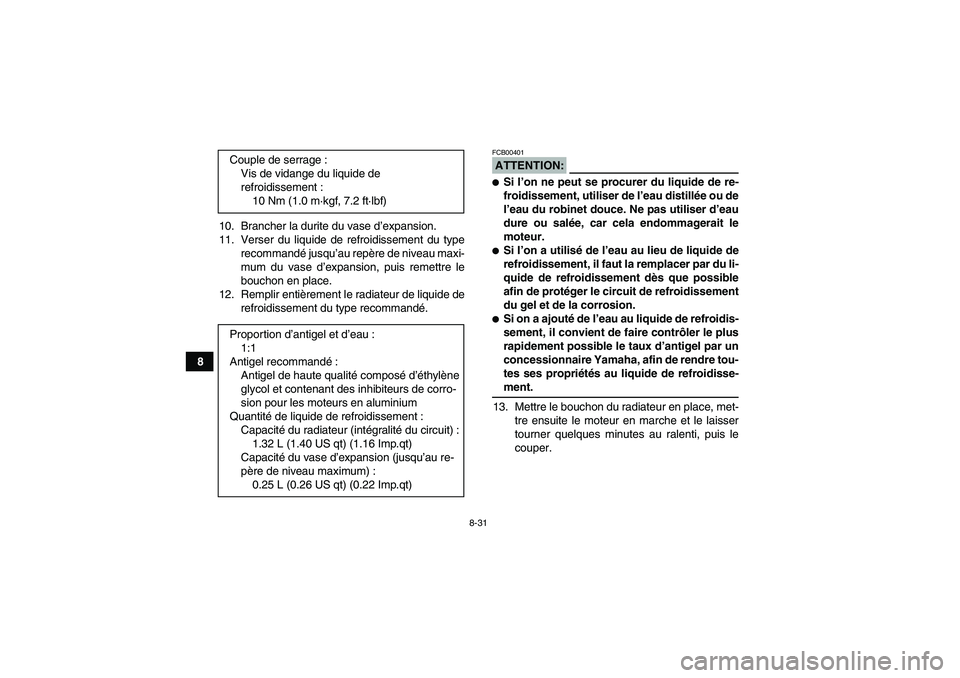 YAMAHA WOLVERINE 450 2007  Notices Demploi (in French) 8-31
810. Brancher la durite du vase d’expansion.
11. Verser du liquide de refroidissement du type
recommandé jusqu’au repère de niveau maxi-
mum du vase d’expansion, puis remettre le
bouchon 