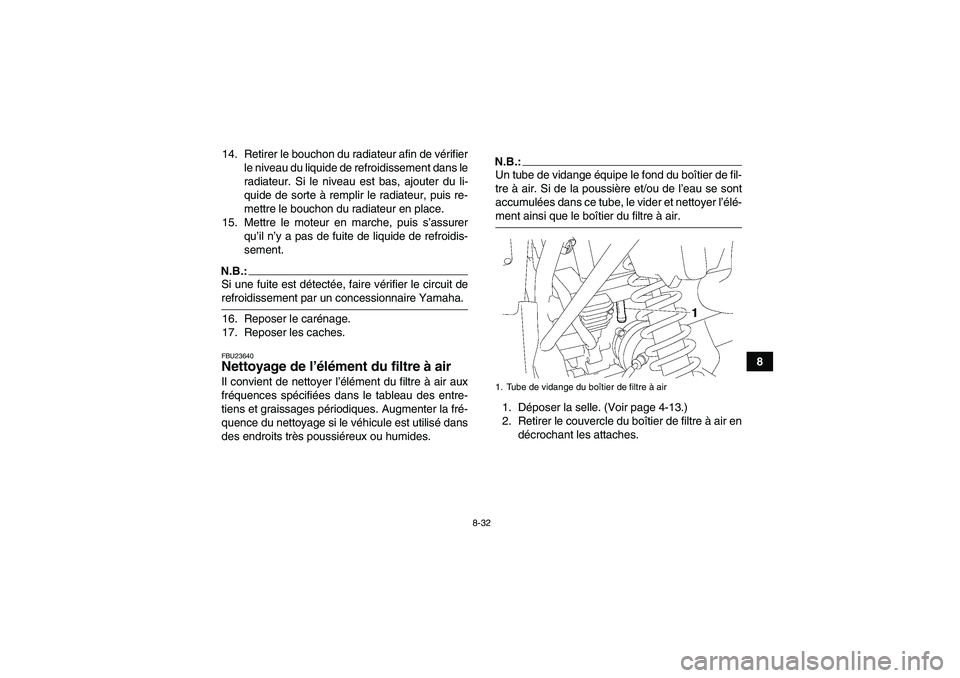 YAMAHA WOLVERINE 450 2007  Notices Demploi (in French) 8-32
8 14. Retirer le bouchon du radiateur afin de vérifier
le niveau du liquide de refroidissement dans le
radiateur. Si le niveau est bas, ajouter du li-
quide de sorte à remplir le radiateur, pui