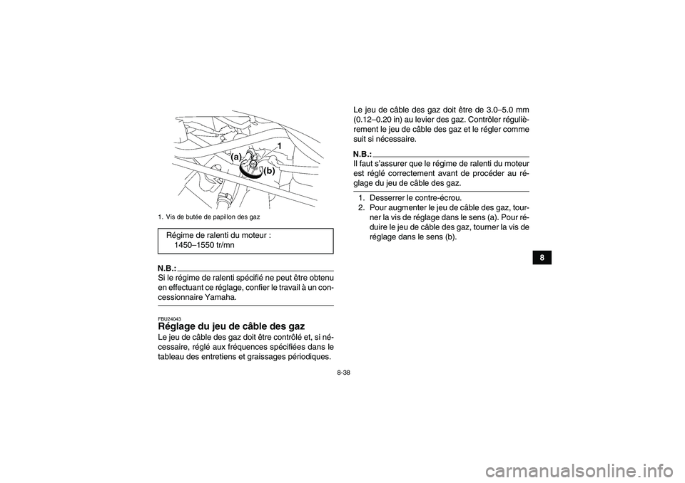 YAMAHA WOLVERINE 450 2007  Notices Demploi (in French) 8-38
8
N.B.:Si le régime de ralenti spécifié ne peut être obtenu
en effectuant ce réglage, confier le travail à un con-cessionnaire Yamaha.FBU24043Réglage du jeu de câble des gaz Le jeu de câ