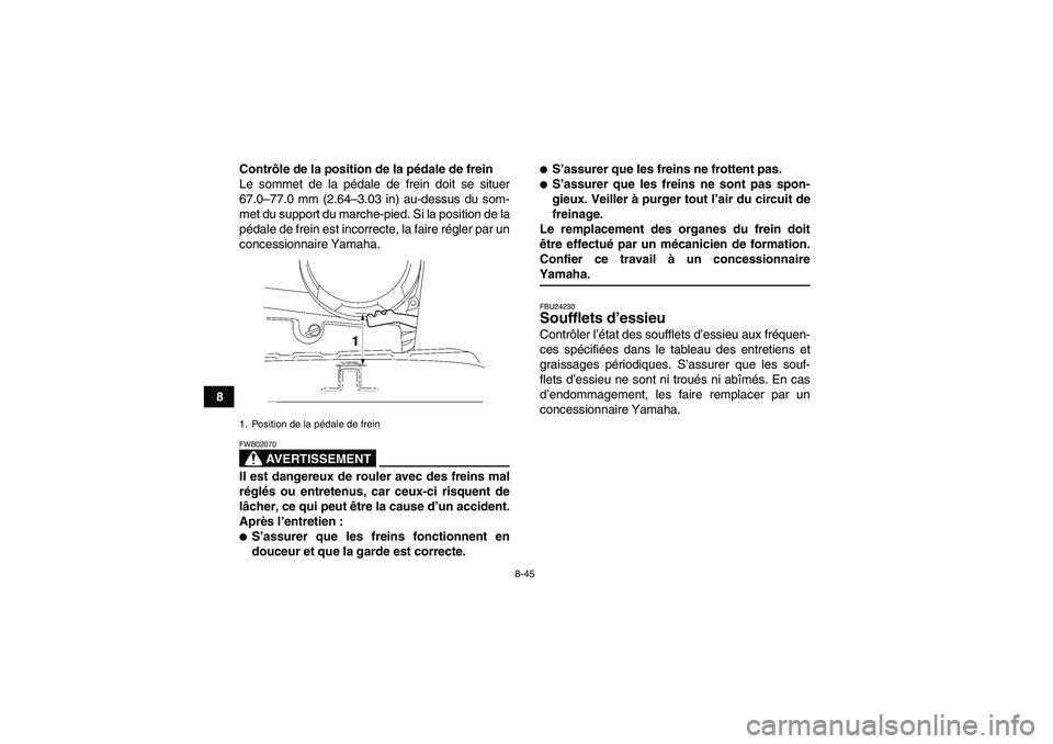 YAMAHA WOLVERINE 450 2007  Notices Demploi (in French) 8-45
8Contrôle de la position de la pédale de frein
Le sommet de la pédale de frein doit se situer
67.0–77.0 mm (2.64–3.03 in) au-dessus du som-
met du support du marche-pied. Si la position de