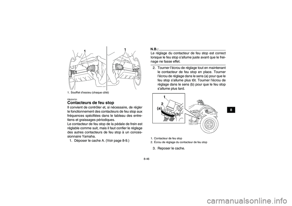 YAMAHA WOLVERINE 450 2007  Notices Demploi (in French) 8-46
8
FBU24751Contacteurs de feu stop Il convient de contrôler et, si nécessaire, de régler
le fonctionnement des contacteurs de feu stop aux
fréquences spécifiées dans le tableau des entre-
ti