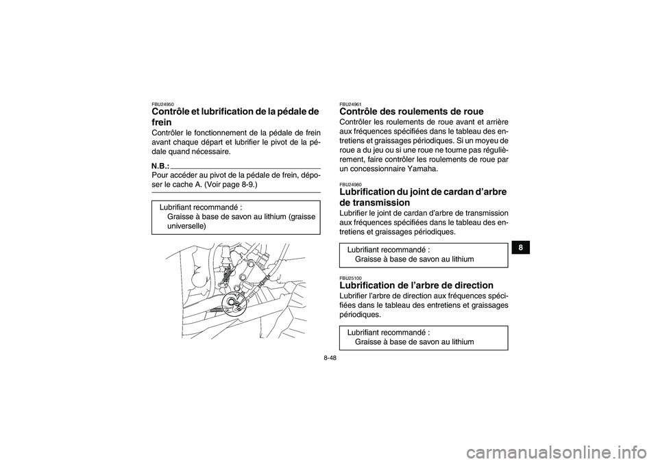 YAMAHA WOLVERINE 450 2007  Notices Demploi (in French) 8-48
8
FBU24950Contrôle et lubrification de la pédale de 
frein Contrôler le fonctionnement de la pédale de frein
avant chaque départ et lubrifier le pivot de la pé-
dale quand nécessaire.N.B.: