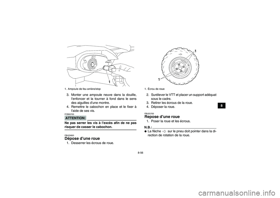 YAMAHA WOLVERINE 450 2007  Notices Demploi (in French) 8-56
8 3. Monter une ampoule neuve dans la douille,
l’enfoncer et la tourner à fond dans le sens
des aiguilles d’une montre.
4. Remettre le cabochon en place et le fixer à
l’aide de ses vis.
A