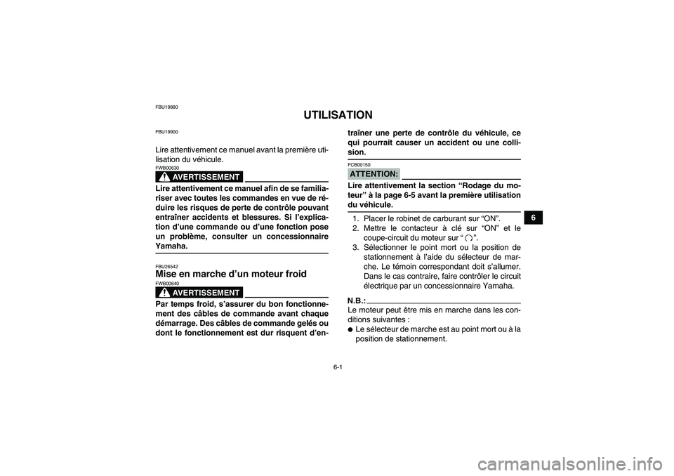YAMAHA WOLVERINE 450 2007  Notices Demploi (in French) 6-1
6
FBU19880
UTILISATION
FBU19900Lire attentivement ce manuel avant la première uti-
lisation du véhicule.
AVERTISSEMENT
FWB00630Lire attentivement ce manuel afin de se familia-
riser avec toutes 