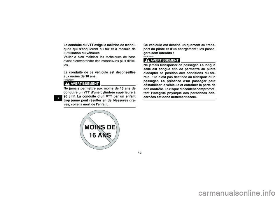 YAMAHA WOLVERINE 450 2007  Notices Demploi (in French) 7-3
7La conduite du VTT exige la maîtrise de techni-
ques qui s’acquièrent au fur et à mesure de
l’utilisation du véhicule.
Veiller à bien maîtriser les techniques de base
avant d’entrepre