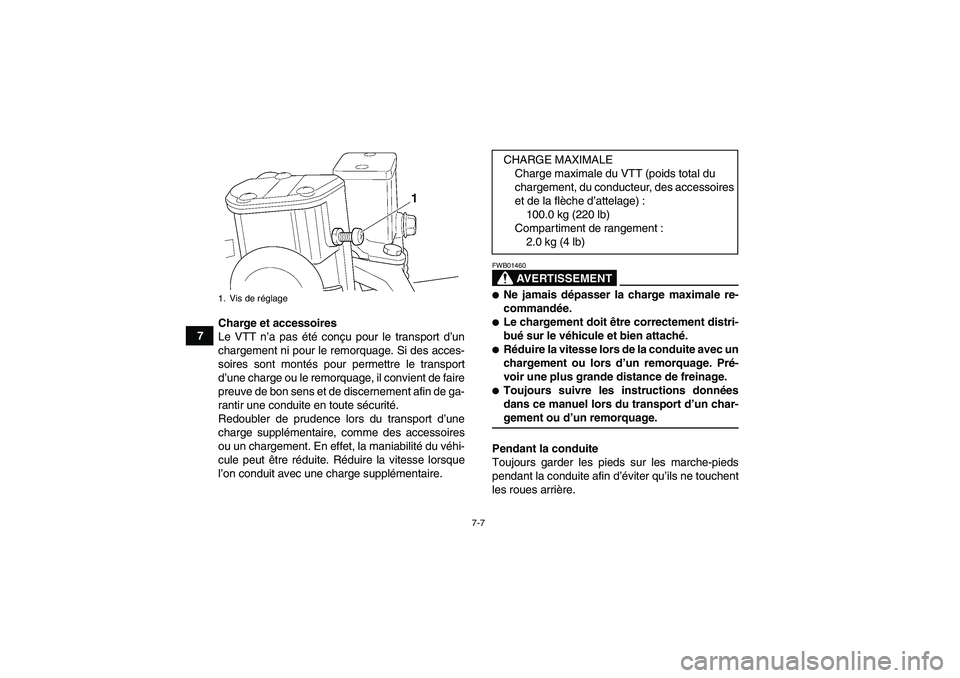 YAMAHA WOLVERINE 450 2007  Notices Demploi (in French) 7-7
7Charge et accessoires
Le VTT n’a pas été conçu pour le transport d’un
chargement ni pour le remorquage. Si des acces-
soires sont montés pour permettre le transport
d’une charge ou le r