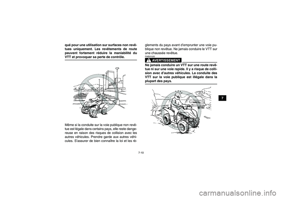 YAMAHA WOLVERINE 450 2007  Notices Demploi (in French) 7-10
7 qué pour une utilisation sur surfaces non revê-
tues uniquement. Les revêtements de route
peuvent fortement réduire la maniabilité du
VTT et provoquer sa perte de contrôle.
Même si la co