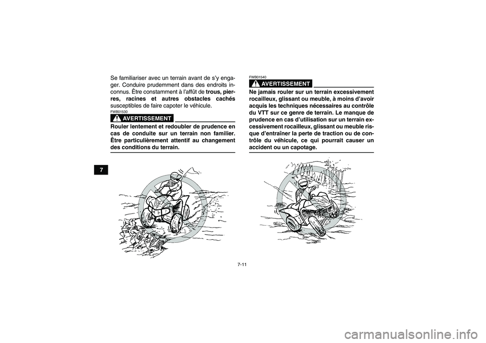 YAMAHA WOLVERINE 450 2007  Notices Demploi (in French) 7-11
7Se familiariser avec un terrain avant de s’y enga-
ger. Conduire prudemment dans des endroits in-
connus. Être constamment à l’affût de trous, pier-
res, racines et autres obstacles cach