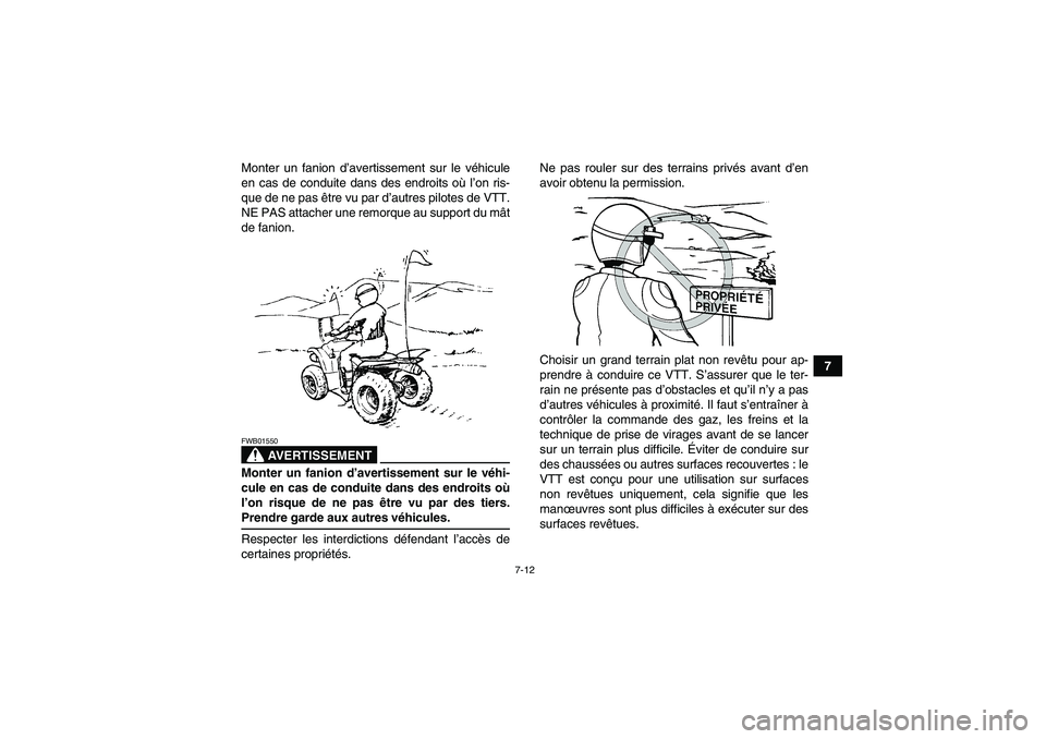 YAMAHA WOLVERINE 450 2007  Notices Demploi (in French) 7-12
7 Monter un fanion d’avertissement sur le véhicule
en cas de conduite dans des endroits où l’on ris-
que de ne pas être vu par d’autres pilotes de VTT.
NE PAS attacher une remorque au su