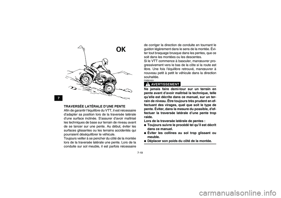 YAMAHA WOLVERINE 450 2007 Notices Demploi (in French) 7-19
7
TRAVERSÉE LATÉRALE D’UNE PENTE
Afin de garantir l’équilibre du VTT, il est nécessaire
d’adapter sa position lors de la traversée latérale
d’une surface inclinée. S’assurer d’ YAMAHA WOLVERINE 450 2007 Notices Demploi (in French) 7-19
7
TRAVERSÉE LATÉRALE D’UNE PENTE
Afin de garantir l’équilibre du VTT, il est nécessaire
d’adapter sa position lors de la traversée latérale
d’une surface inclinée. S’assurer d’