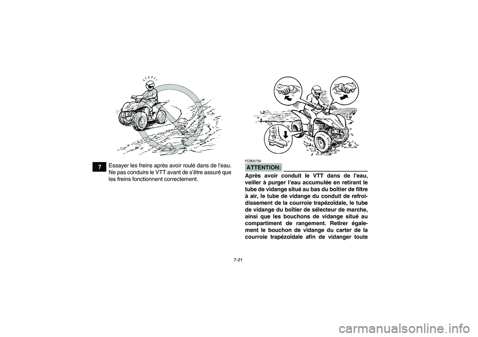 YAMAHA WOLVERINE 450 2007 Notices Demploi (in French) 7-21
7Essayer les freins après avoir roulé dans de l’eau.
Ne pas conduire le VTT avant de s’être assuré que
les freins fonctionnent correctement.
ATTENTION:FCB00730Après avoir conduit le VTT YAMAHA WOLVERINE 450 2007 Notices Demploi (in French) 7-21
7Essayer les freins après avoir roulé dans de l’eau.
Ne pas conduire le VTT avant de s’être assuré que
les freins fonctionnent correctement.
ATTENTION:FCB00730Après avoir conduit le VTT