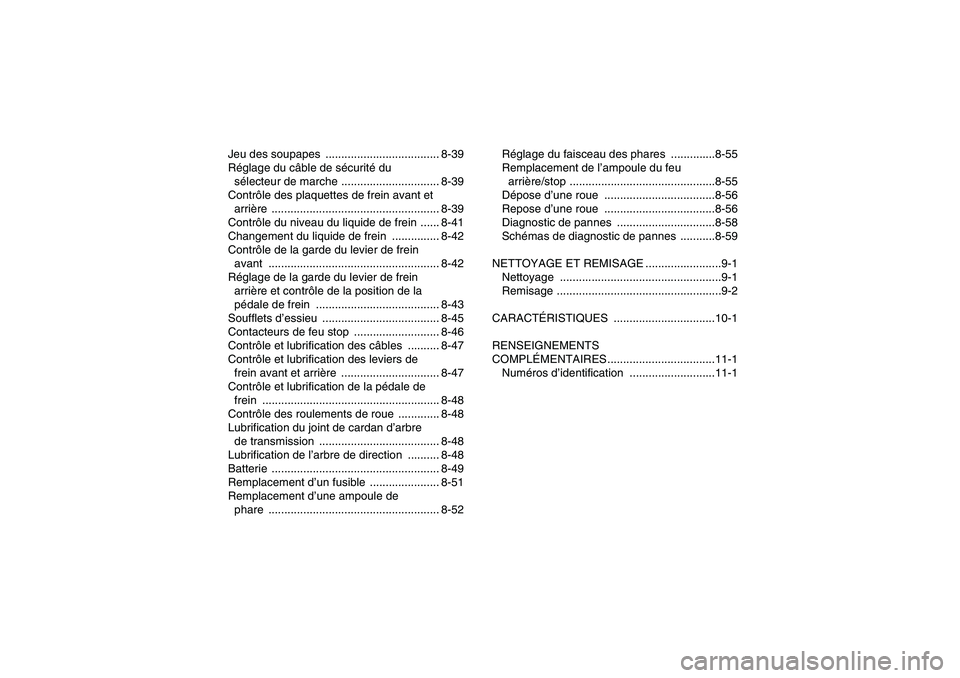 YAMAHA WOLVERINE 450 2007  Notices Demploi (in French) Jeu des soupapes  .................................... 8-39
Réglage du câble de sécurité du 
sélecteur de marche ............................... 8-39
Contrôle des plaquettes de frein avant et 
a