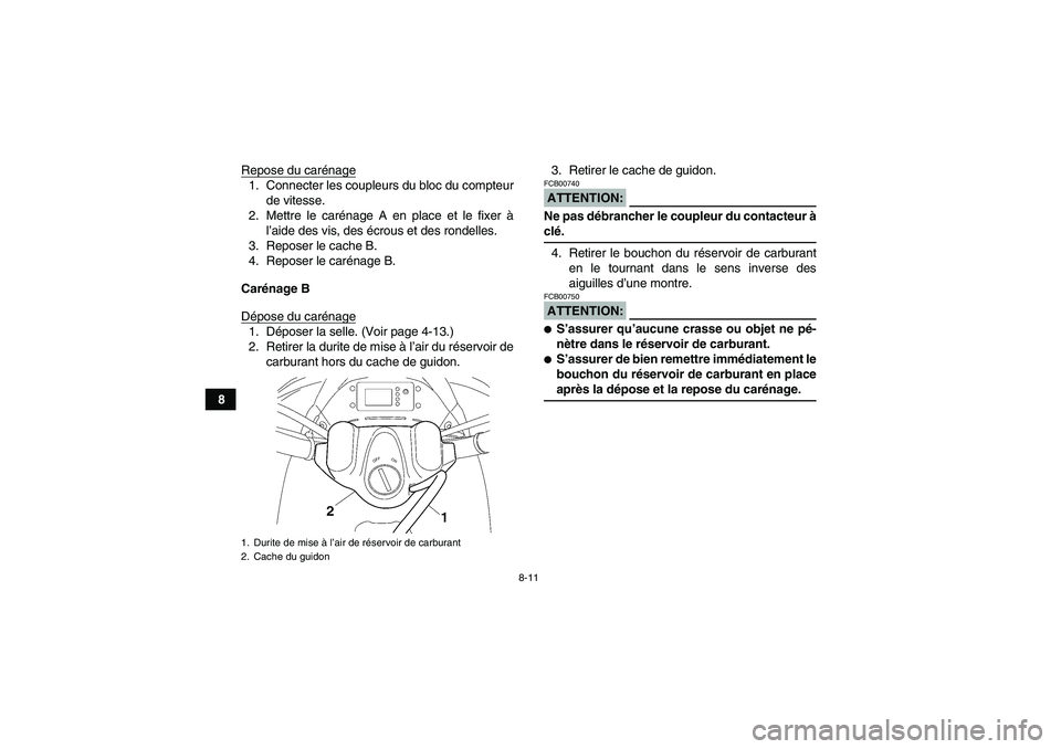YAMAHA WOLVERINE 450 2007  Notices Demploi (in French) 8-11
8Repose du carénage
1. Connecter les coupleurs du bloc du compteur
de vitesse.
2. Mettre le carénage A en place et le fixer à
l’aide des vis, des écrous et des rondelles.
3. Reposer le cach