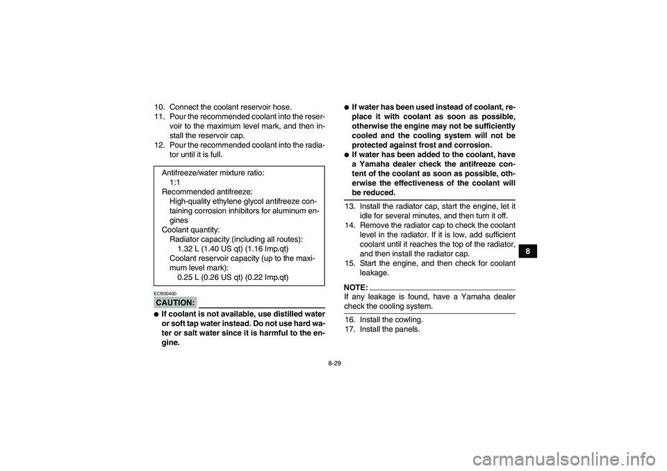 YAMAHA WOLVERINE 450 2006  Owners Manual 8-29
8 10. Connect the coolant reservoir hose.
11. Pour the recommended coolant into the reser-
voir to the maximum level mark, and then in-
stall the reservoir cap.
12. Pour the recommended coolant i