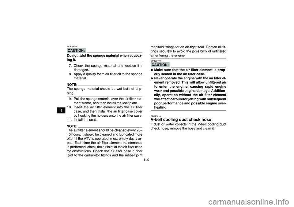 YAMAHA WOLVERINE 450 2006  Owners Manual 8-32
8
CAUTION:ECB00440Do not twist the sponge material when squeez-ing it.
7. Check the sponge material and replace it if
damaged.
8. Apply a quality foam air filter oil to the sponge
material.NOTE:T