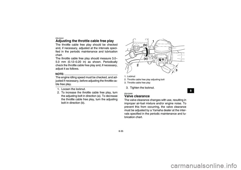 YAMAHA WOLVERINE 450 2006  Owners Manual 8-35
8
EBU24041Adjusting the throttle cable free play The throttle cable free play should be checked
and, if necessary, adjusted at the intervals speci-
fied in the periodic maintenance and lubricatio
