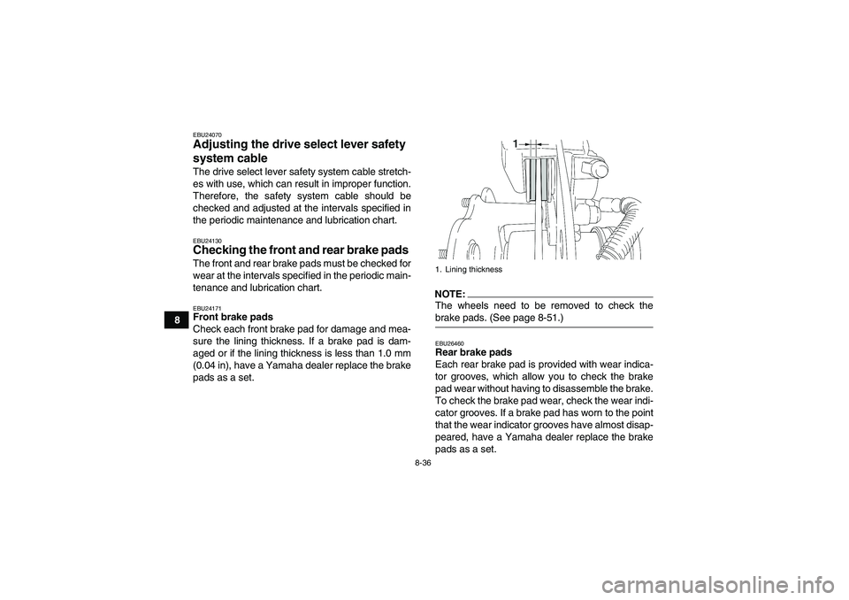 YAMAHA WOLVERINE 450 2006  Owners Manual 8-36
8
EBU24070Adjusting the drive select lever safety 
system cable The drive select lever safety system cable stretch-
es with use, which can result in improper function.
Therefore, the safety syste