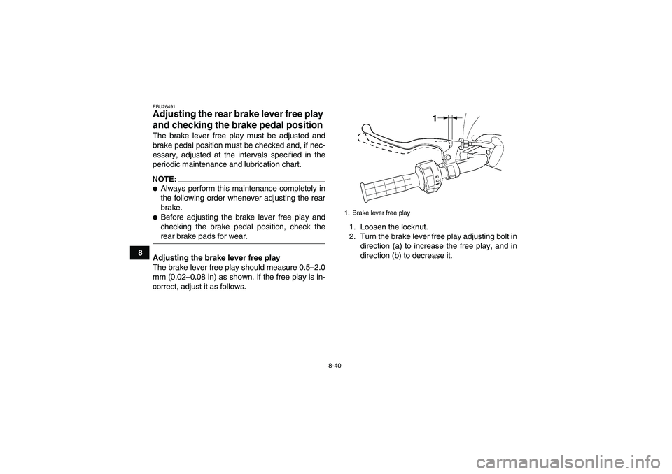 YAMAHA WOLVERINE 450 2006  Owners Manual 8-40
8
EBU26491Adjusting the rear brake lever free play 
and checking the brake pedal position The brake lever free play must be adjusted and
brake pedal position must be checked and, if nec-
essary, 