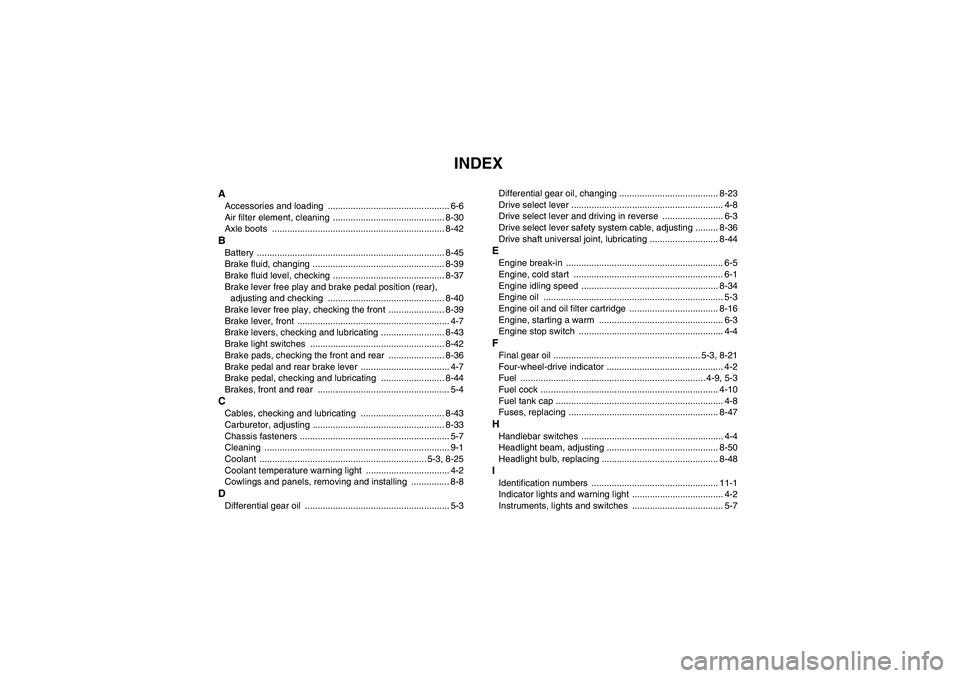 YAMAHA WOLVERINE 450 2006  Owners Manual INDEX
AAccessories and loading  ................................................ 6-6
Air filter element, cleaning  ............................................ 8-30
Axle boots  .......................