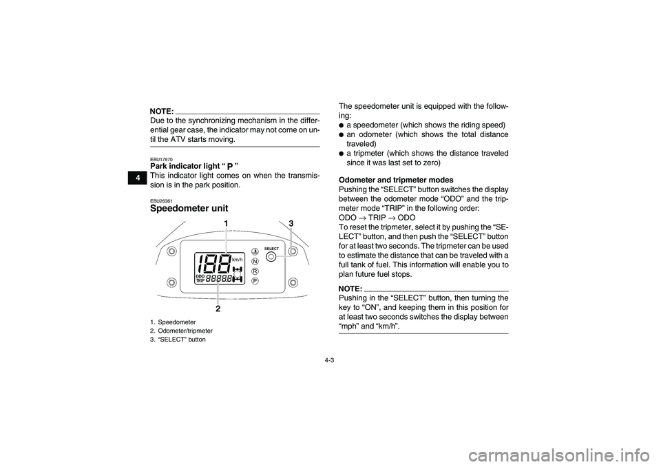 YAMAHA WOLVERINE 450 2006 Owners Manual 4-3
4
NOTE:Due to the synchronizing mechanism in the differ-
ential gear case, the indicator may not come on un-til the ATV starts moving.EBU17970Park indicator light “”
This indicator light come YAMAHA WOLVERINE 450 2006 Owners Manual 4-3
4
NOTE:Due to the synchronizing mechanism in the differ-
ential gear case, the indicator may not come on un-til the ATV starts moving.EBU17970Park indicator light “”
This indicator light come