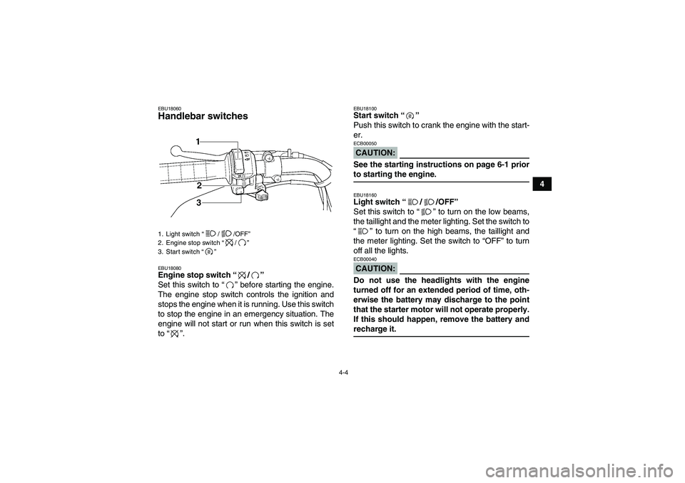 YAMAHA WOLVERINE 450 2006 Owners Manual 4-4
4
EBU18060Handlebar switches EBU18080Engine stop switch “/”
Set this switch to “” before starting the engine.
The engine stop switch controls the ignition and
stops the engine when it is YAMAHA WOLVERINE 450 2006 Owners Manual 4-4
4
EBU18060Handlebar switches EBU18080Engine stop switch “/”
Set this switch to “” before starting the engine.
The engine stop switch controls the ignition and
stops the engine when it is