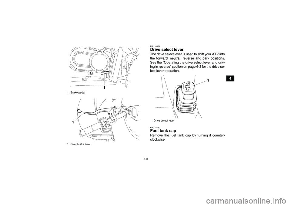YAMAHA WOLVERINE 450 2006 Owners Manual 4-8
4
EBU18621Drive select lever The drive select lever is used to shift your ATV into
the forward, neutral, reverse and park positions.
See the “Operating the drive select lever and driv-
ing in re YAMAHA WOLVERINE 450 2006 Owners Manual 4-8
4
EBU18621Drive select lever The drive select lever is used to shift your ATV into
the forward, neutral, reverse and park positions.
See the “Operating the drive select lever and driv-
ing in re