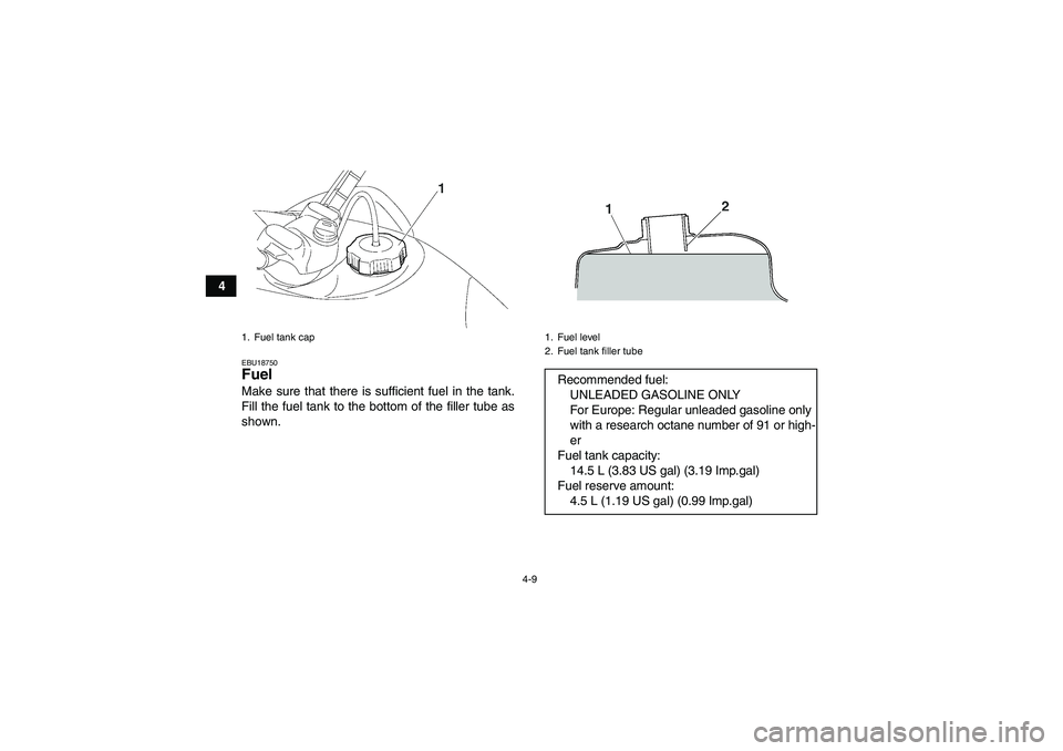 YAMAHA WOLVERINE 450 2006 Owners Manual 4-9
4
EBU18750Fuel Make sure that there is sufficient fuel in the tank.
Fill the fuel tank to the bottom of the filler tube as
shown.1. Fuel tank cap
1. Fuel level
2. Fuel tank filler tubeRecommended YAMAHA WOLVERINE 450 2006 Owners Manual 4-9
4
EBU18750Fuel Make sure that there is sufficient fuel in the tank.
Fill the fuel tank to the bottom of the filler tube as
shown.1. Fuel tank cap
1. Fuel level
2. Fuel tank filler tubeRecommended