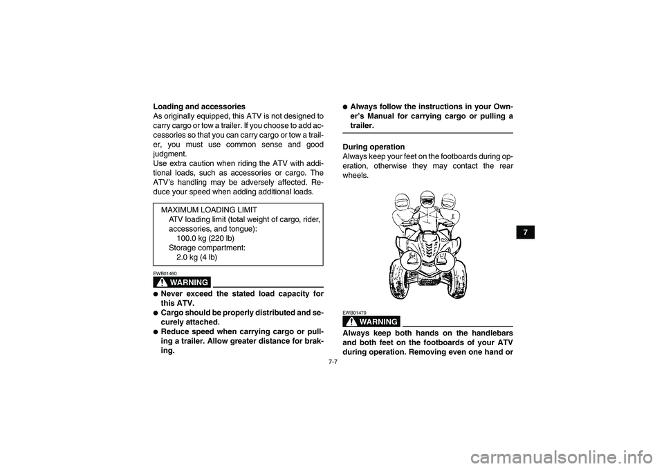 YAMAHA WOLVERINE 450 2006 Workshop Manual 7-7
7 Loading and accessories
As originally equipped, this ATV is not designed to
carry cargo or tow a trailer. If you choose to add ac-
cessories so that you can carry cargo or tow a trail-
er, you m