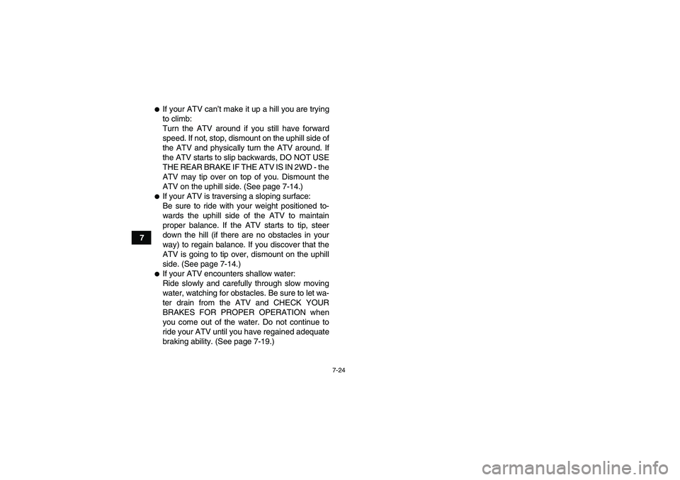 YAMAHA WOLVERINE 450 2006 Manual PDF 7-24
7
If your ATV can’t make it up a hill you are trying
to climb:
Turn the ATV around if you still have forward
speed. If not, stop, dismount on the uphill side of
the ATV and physically turn the