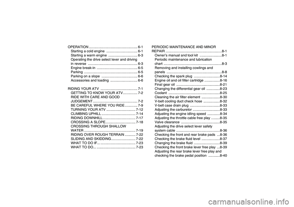 YAMAHA WOLVERINE 450 2006  Owners Manual OPERATION .................................................. 6-1
Starting a cold engine  ................................ 6-1
Starting a warm engine  .............................. 6-3
Operating the d