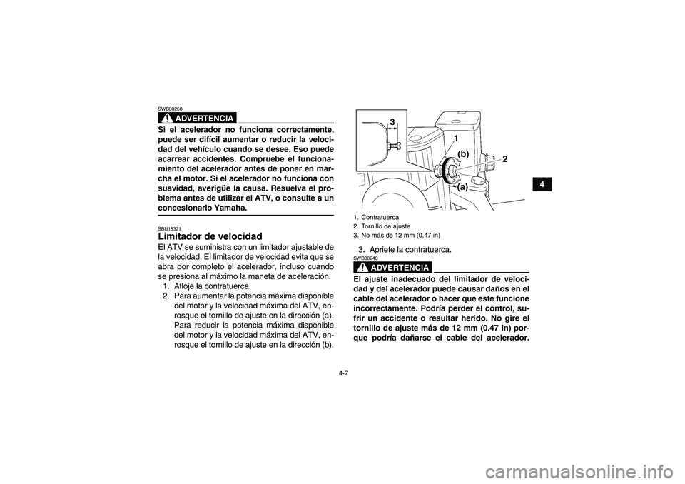 YAMAHA WOLVERINE 450 2006  Manuale de Empleo (in Spanish) 4-7
4
ADVERTENCIA
SWB00250Si el acelerador no funciona correctamente,
puede ser difícil aumentar o reducir la veloci-
dad del vehículo cuando se desee. Eso puede
acarrear accidentes. Compruebe el fu