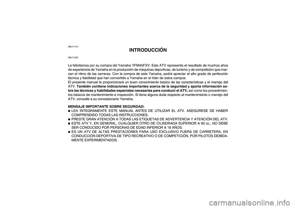 YAMAHA WOLVERINE 450 2006 Manuale de Empleo (in Spanish) SBU17170
INTRODUCCIÓN
SBU17320Le felicitamos por su compra del Yamaha YFM45FXV. Este ATV representa el resultado de muchos años
de experiencia de Yamaha en la producción de máquinas deportivas, de YAMAHA WOLVERINE 450 2006 Manuale de Empleo (in Spanish) SBU17170
INTRODUCCIÓN
SBU17320Le felicitamos por su compra del Yamaha YFM45FXV. Este ATV representa el resultado de muchos años
de experiencia de Yamaha en la producción de máquinas deportivas, de