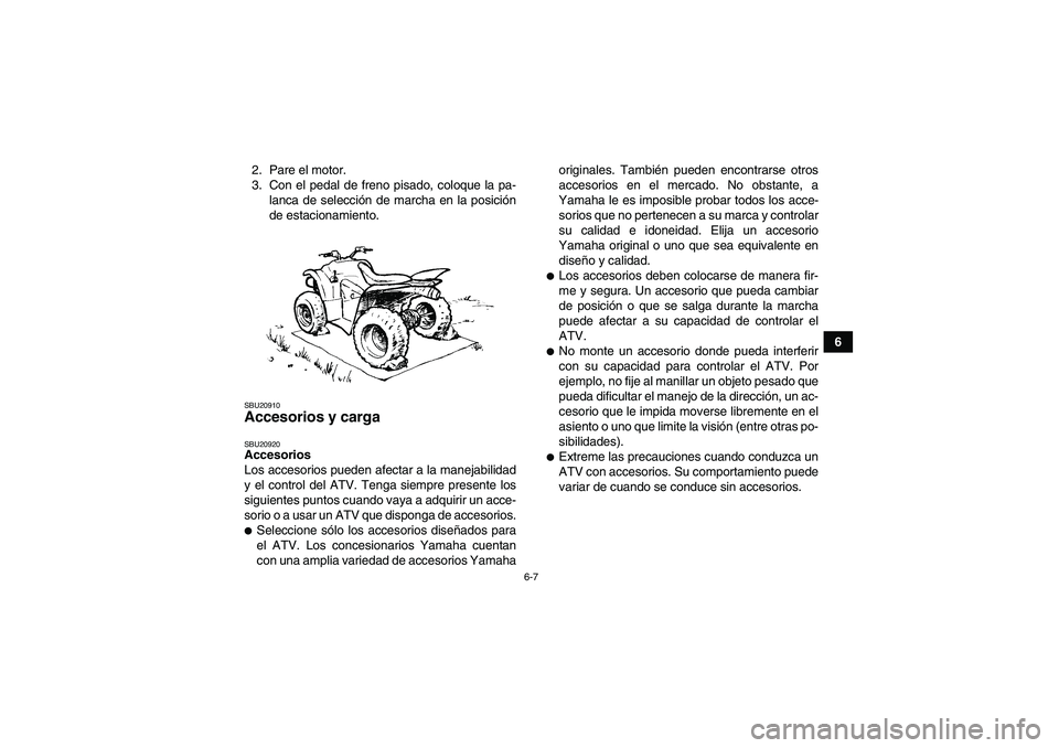 YAMAHA WOLVERINE 450 2006  Manuale de Empleo (in Spanish) 6-7
6 2. Pare el motor.
3. Con el pedal de freno pisado, coloque la pa-
lanca de selección de marcha en la posición
de estacionamiento.
SBU20910Accesorios y carga SBU20920Accesorios
Los accesorios p