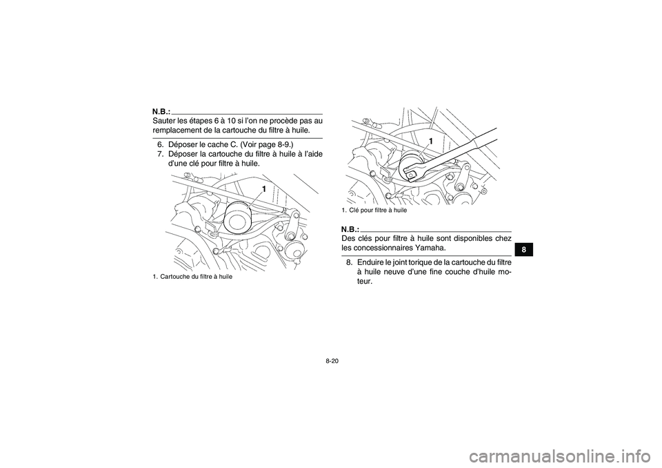 YAMAHA WOLVERINE 450 2006  Notices Demploi (in French) 8-20
8
N.B.:Sauter les étapes 6 à 10 si l’on ne procède pas auremplacement de la cartouche du filtre à huile.
6. Déposer le cache C. (Voir page 8-9.)
7. Déposer la cartouche du filtre à huile