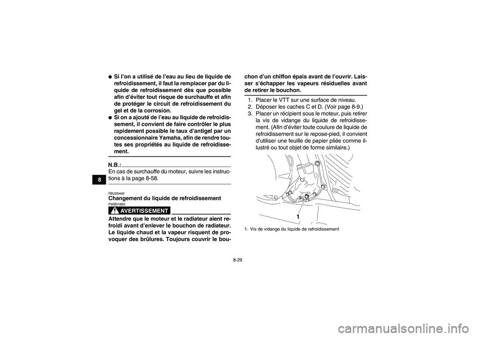 YAMAHA WOLVERINE 450 2006  Notices Demploi (in French) 8-29
8
Si l’on a utilisé de l’eau au lieu de liquide de
refroidissement, il faut la remplacer par du li-
quide de refroidissement dès que possible
afin d’éviter tout risque de surchauffe et 